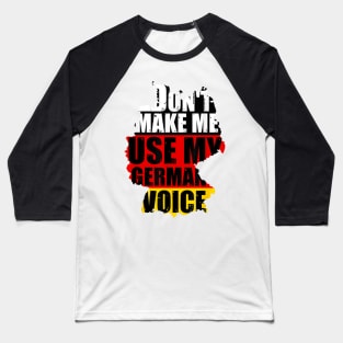 Don't Make Me Use My German Voice - Germany Flag Heritage Baseball T-Shirt